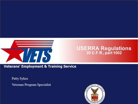 USERRA Regulations 20 C.F.R., part 1002 Patty Sykes Veterans Program Specialist.