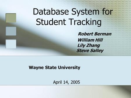 Database System for Student Tracking Robert Berman William Hill Lily Zhang Steve Salley Wayne State University April 14, 2005.
