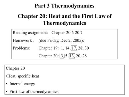 Chapter 20 Heat, specific heat Internal energy First law of thermodynamics Part 3 Thermodynamics Chapter 20: Heat and the First Law of Thermodynamics Reading.