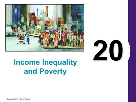 Copyright©2004 South-Western 20 Income Inequality and Poverty.