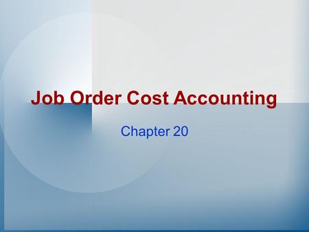 Job Order Cost Accounting Chapter 20 Cost Systems There are two basic systems used by manufacturers to assign costs to their products: –Process costing.