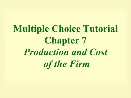 Multiple Choice Tutorial Chapter 7 Production and Cost of the Firm