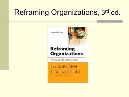 Reframing Organizations, 3 rd ed.. Chapter 20 Bringing It All Together.