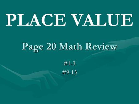 PLACE VALUE Page 20 Math Review #1-3 #9-13.