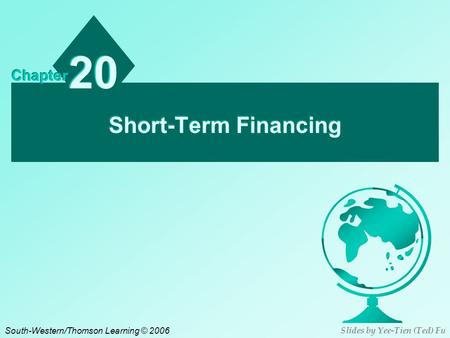 Short-Term Financing 20 Chapter South-Western/Thomson Learning © 2006 Slides by Yee-Tien (Ted) Fu.