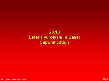 Dr. Wolf's CHM 201 & 202 20-1 20.10 Ester Hydrolysis in Base: Saponification.
