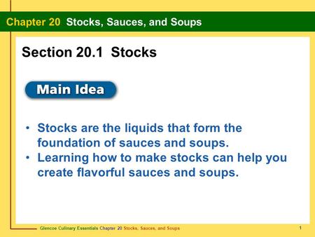 Section 20.1 Stocks Stocks are the liquids that form the foundation of sauces and soups. Learning how to make stocks can help you create flavorful sauces.
