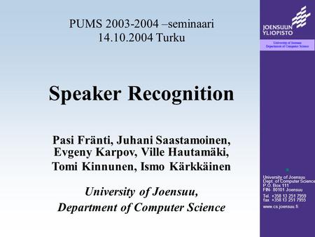 University of Joensuu Dept. of Computer Science P.O. Box 111 FIN- 80101 Joensuu Tel. +358 13 251 7959 fax +358 13 251 7955 www.cs.joensuu.fi Speaker Recognition.