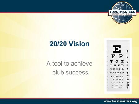 20/20 Vision A tool to achieve club success. What is 20/20 Vision?  District 25 promotion  Two goals  20+ members by 3/31/2012  20+ members renew.