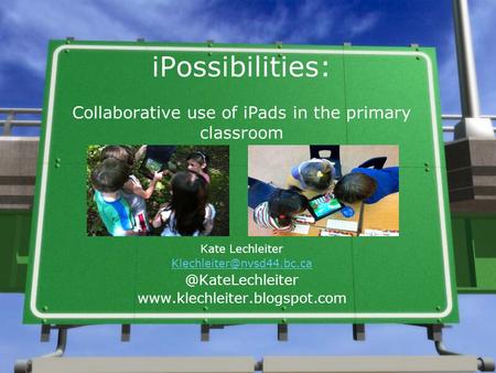 IPossibilities: Collaborative use of iPads in the primary classroom Kate