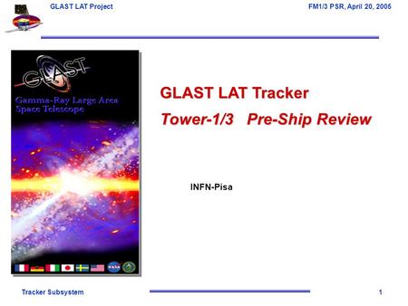 Tracker Subsystem1 GLAST LAT Project FM1/3 PSR, April 20, 2005 GLAST LAT Tracker Tower-1/3 Pre-Ship Review INFN-Pisa.