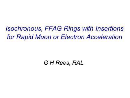 Isochronous, FFAG Rings with Insertions for Rapid Muon or Electron Acceleration G H Rees, RAL.