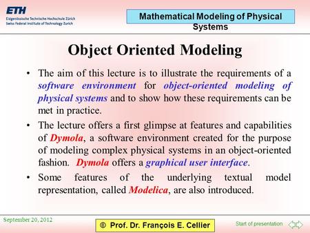 Start of presentation Mathematical Modeling of Physical Systems © Prof. Dr. François E. Cellier September 20, 2012 Object Oriented Modeling The aim of.