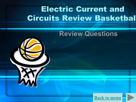 Back to menu Electric Current and Circuits Review Basketball Review Questions.