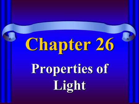 Chapter 26 Properties of Light Sources of light Luminous –Producing light –The Sun (luminous) versus the Moon (nonluminous) Incandescent –Glowing with.