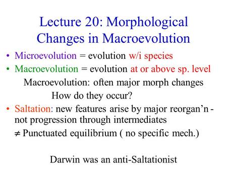 Lecture 20: Morphological Changes in Macroevolution Microevolution = evolution w/i species Macroevolution = evolution at or above sp. level Macroevolution: