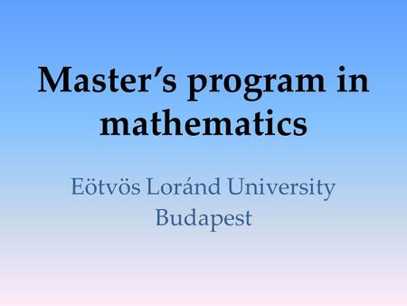 Master’s program in mathematics Eötvös Loránd University Budapest.
