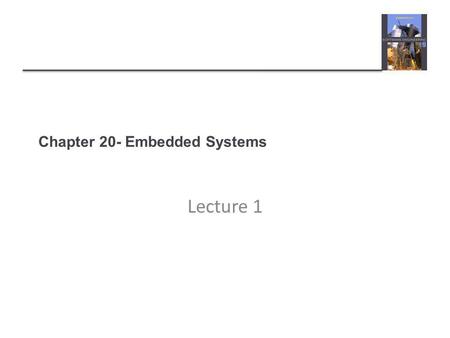 Chapter 20- Embedded Systems Lecture 1. Topics covered  Embedded systems design  Architectural patterns  Timing analysis  Real-time operating systems.