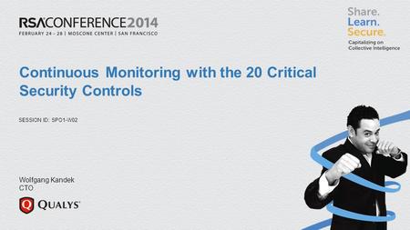 SESSION ID: Continuous Monitoring with the 20 Critical Security Controls SPO1-W02 Wolfgang Kandek CTO.
