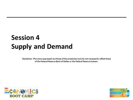 Session 4 Supply and Demand Disclaimer: The views expressed are those of the presenters and do not necessarily reflect those of the Federal Reserve Bank.