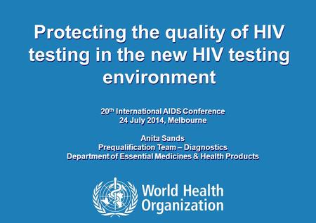 20 th International AIDS Conference | 24 July 2014 1 |1 | Protecting the quality of HIV testing in the new HIV testing environment 20 th International.