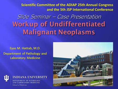 Eyas M. Hattab, M.D. Department of Pathology and Laboratory Medicine Scientific Committee of the ADIAP 25th Annual Congress and the 5th JSP International.