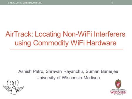 AirTrack: Locating Non-WiFi Interferers using Commodity WiFi Hardware Ashish Patro, Shravan Rayanchu, Suman Banerjee University of Wisconsin-Madison Sep.
