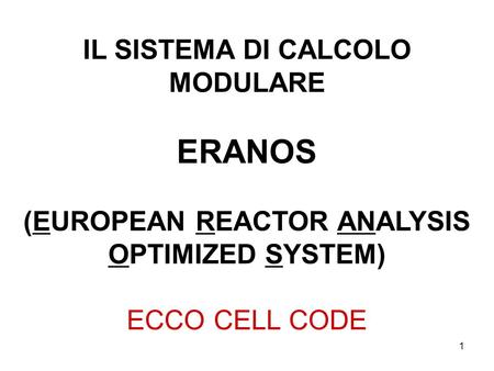 1 IL SISTEMA DI CALCOLO MODULARE ERANOS (EUROPEAN REACTOR ANALYSIS OPTIMIZED SYSTEM) ECCO CELL CODE.