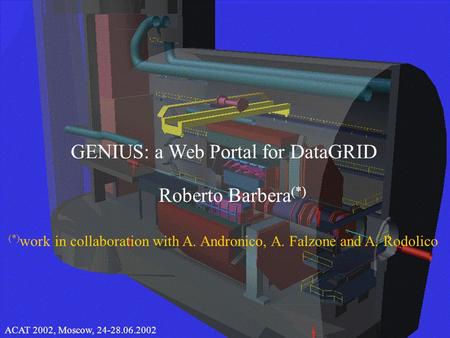 1 CHEP 2000, 10.02.2000Roberto Barbera Roberto Barbera (*) GENIUS: a Web Portal for DataGRID ACAT 2002, Moscow, 24-28.06.2002 (*) work in collaboration.