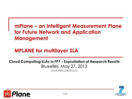 1/20 Cloud Computing SLAs in FP7 Bruxelles, May 27, 2013 mPlane – an Intelligent Measurement Plane for Future Network and Application Management MPLANE.