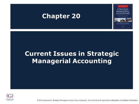 © 2012 Jones et al: Strategic Managerial Accounting: Hospitality, Tourism & Events Applications 6thedition, Goodfellow Publishers Chapter 20 Current Issues.