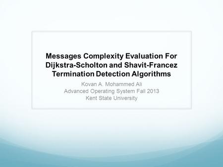 Messages Complexity Evaluation For Dijkstra-Scholton and Shavit-Francez Termination Detection Algorithms Kovan A. Mohammed Ali Advanced Operating System.