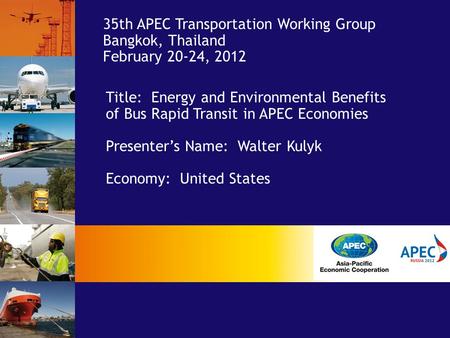 Title: Energy and Environmental Benefits of Bus Rapid Transit in APEC Economies Presenter’s Name: Walter Kulyk Economy: United States 35th APEC Transportation.