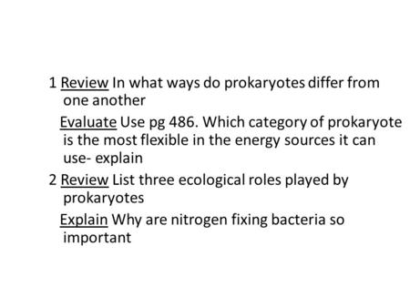 1 Review In what ways do prokaryotes differ from one another Evaluate Use pg 486. Which category of prokaryote is the most flexible in the energy sources.