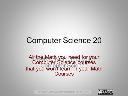 Computer Science 20 Discrete Mathematics for Computer Science All the Math you need for your Computer Science courses that you won’t learn in your Math.