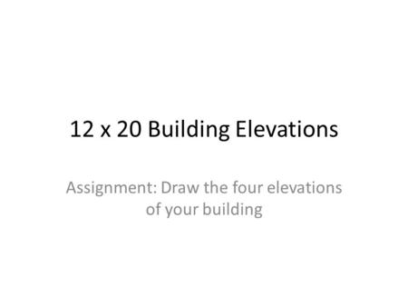 Assignment: Draw the four elevations of your building