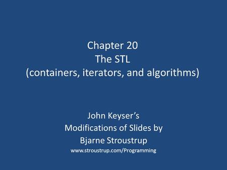 Chapter 20 The STL (containers, iterators, and algorithms) John Keyser’s Modifications of Slides by Bjarne Stroustrup www.stroustrup.com/Programming.