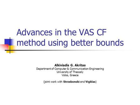 Advances in the VAS CF method using better bounds Alkiviadis G. Akritas Department of Computer & Communication Engineering University of Thessaly Volos,