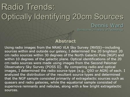 Radio Trends: Optically Identifying 20cm Sources Dennis Ward Swinburne University of Technology Abstract Using radio images from the NRAO VLA Sky Survey.