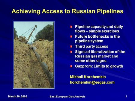 March 20, 2003 East European Gas Analysis 1 Achieving Access to Russian Pipelines Pipeline capacity and daily flows – simple exercises Future bottlenecks.