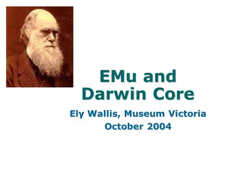 EMu and Darwin Core Ely Wallis, Museum Victoria October 2004.