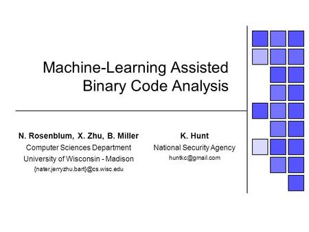 Machine-Learning Assisted Binary Code Analysis N. Rosenblum, X. Zhu, B. Miller Computer Sciences Department University of Wisconsin - Madison