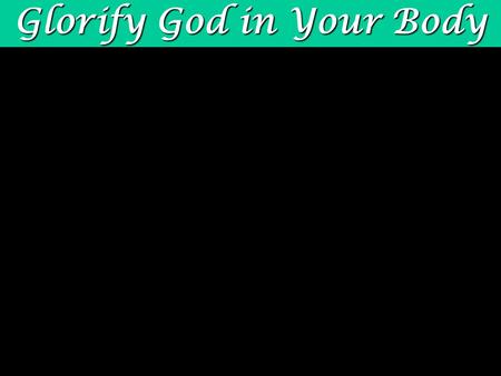 Glorify God in Your Body. Remember Your Creator in the Days of Your Youth formula for success Ec. 12:1 formula for success What will you do? God on your.
