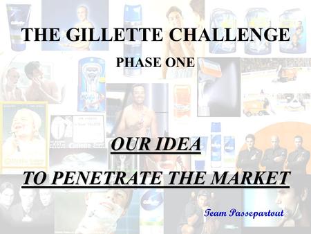 THE GILLETTE CHALLENGE TO PENETRATE THE MARKET