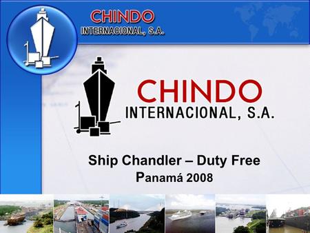 Ship Chandler – Duty Free P anamá 2008. Chindo Internacional, S.A. is a company based in the Republic of Panama, that operates since 1990, with offices.