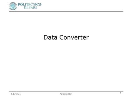 D. De Venuto,Politecnico di Bari 0 Data Converter.