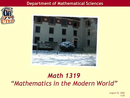 Department of Mathematical Sciences August 15, 2006 1/20 Math 1319 “Mathematics in the Modern World”