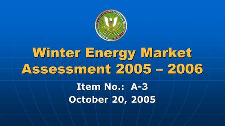 Federal Energy Regulatory Commission Winter Energy Market Assessment 2005 – 2006 Item No.: A-3 October 20, 2005.