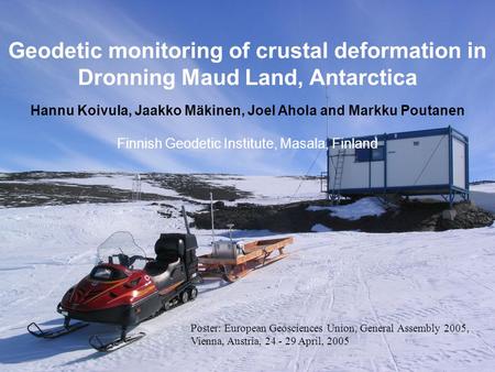 Geodetic monitoring of crustal deformation in Dronning Maud Land, Antarctica Hannu Koivula, Jaakko Mäkinen, Joel Ahola and Markku Poutanen Finnish Geodetic.