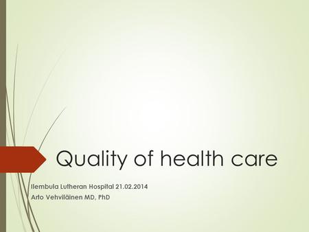 Quality of health care Ilembula Lutheran Hospital 21.02.2014 Arto Vehviläinen MD, PhD.